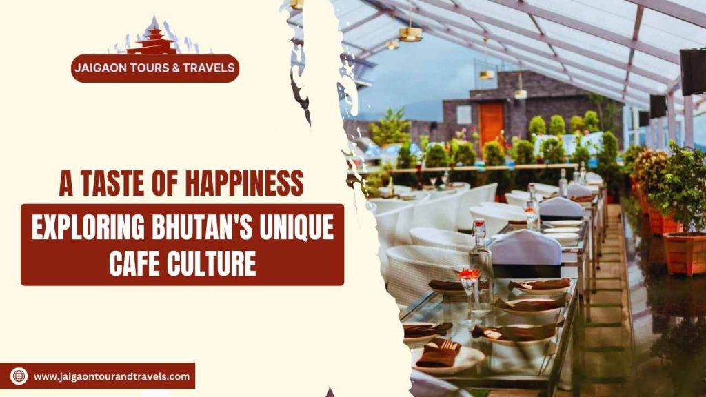 A Taste of Happiness: Exploring Bhutan’s Unique Cafe Culture