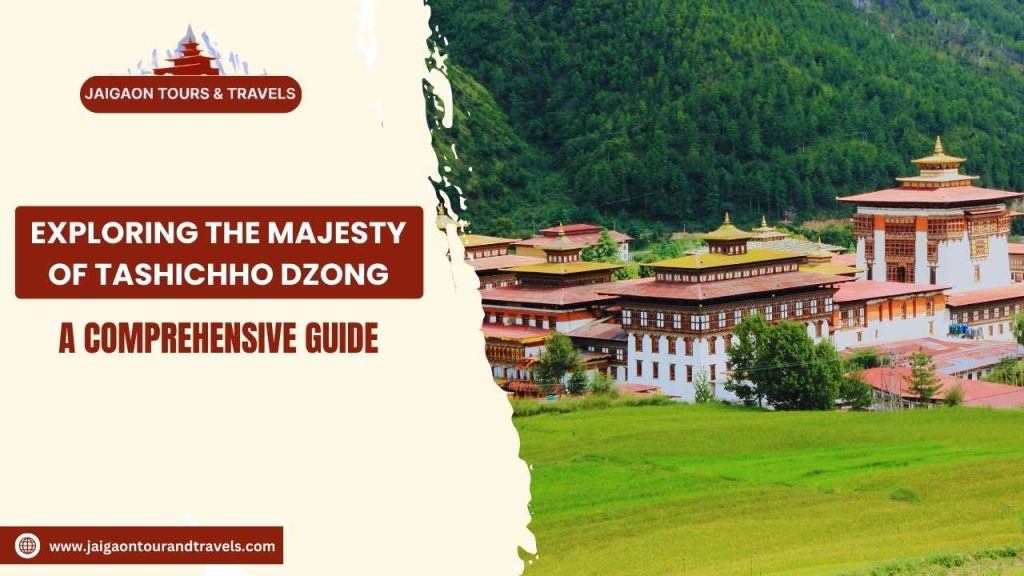 Exploring the Majesty of Tashichho Dzong: A Comprehensive Guide