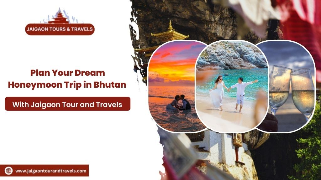 Plan Your Dream Bhutan Honeymoon with Jaigaon Tour and Travels